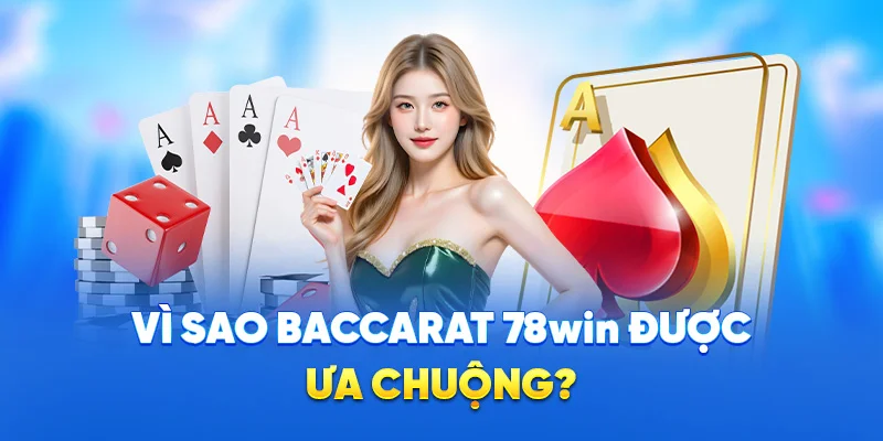 Baccarat 78WIN - Game Bài Casino Hot Nhất Hiện Nay 2025 4 Vì sao baccarat 78win được ưa chuộng?